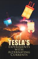 Tesla's Experiments with Alternating Currents - Nikola Tesla 