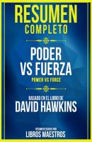 Resumen Completo: Poder Vs. Fuerza (Power Vs Force) - Basado En El Libro De David Hawkins - Libros Maestros 