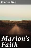 Marion's Faith - Charles  King 