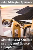 Sketches and Studies in Italy and Greece, Complete - John Addington Symonds 