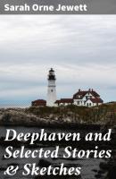 Deephaven and Selected Stories & Sketches - Sarah Orne Jewett 