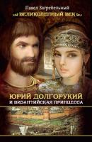 Юрий Долгорукий и византийская принцесса - Павел Загребельный 