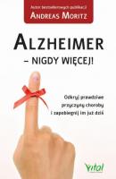Alzheimer - nigdy więcej! Odkryj prawdziwe przyczyny choroby i zapobiegnij im już dziś - Андреас Мориц 