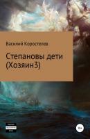 Степановы дети (Хозяин 3) - Василий Владимирович Коростелев 