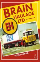 Brain Haulage Ltd: A Company History 1950-1992 - Peter Sumpter 