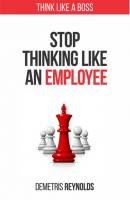 Stop Thinking Like An Employee - Demetris Reynolds 