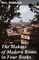The Makers of Modern Rome, in Four Books - Mrs. Oliphant 