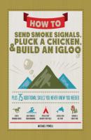 How to Send Smoke Signals, Pluck a Chicken & Build an Igloo - Michael  Powell 