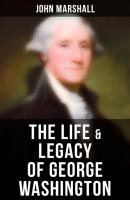 The Life & Legacy of George Washington - John Marshall 
