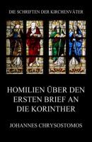 Homilien über den ersten Brief an die Korinther - Johannes Chrysostomos Die Schriften der Kirchenväter