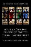 Homilien über den ersten und zweiten Thessalonicher-Brief - Johannes Chrysostomos Die Schriften der Kirchenväter