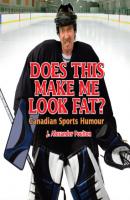 Does This Make Me Look Fat? - Canadian Sports Humour (Unabridged) - J. Alexander Poulton 
