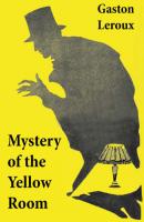 Mystery of the Yellow Room (The first detective Joseph Rouletabille novel and one of the first locked room mystery crime fiction novels) - Гастон Леру 