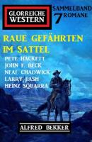 Raue Gefährten im Sattel: Glorreiche Western Sammelband 7 Romane - Pete Hackett 