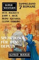 Showdown für den Deputy: Super Western Sammelband 7 Romane - Pete Hackett 