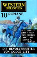 Die Revolverreiter von Dodge City: Western Bibliothek 10 Romane - Pete Hackett 
