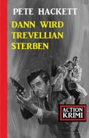 Dann wird Trevellian sterben: Action Krimi - Pete Hackett 