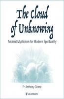 The Cloud of Unknowing - Ancient Mysticism for Modern Spirituality (Unabridged) - Anthony J. Ciorra 
