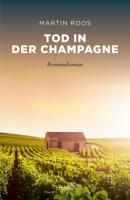 Tod in der Champagne - Martin Roos Sehnsuchtsorte
