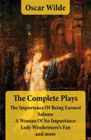 The Complete Plays: The Importance Of Being Earnest + Salome + A Woman Of No Importance + Lady Windermere's Fan and more - Oscar Wilde 