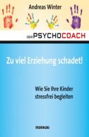 Der Psychocoach 8: Zu viel Erziehung schadet! - Andreas Winter Der Psychocoach