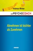 Der Psychocoach 3: Abnehmen ist leichter als Zunehmen - Andreas Winter Der Psychocoach