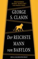 Der reichste Mann von Babylon - Erfolgsgeheimnisse der Antike - Der erste Schritt in die finanzielle Freiheit (Ungekürzt) - George Samuel Clason 