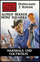 Marshals und Coltwölfe: Cowboy Western Doppelband 2 Romane - Alfred Bekker 